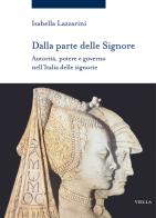 Dalla parte delle Signore. Autorità, potere e governo nell'Italia delle signorie (1300-1530 ca.) di Isabella Lazzarini edito da Viella