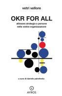 OKR for all. Allineare strategia e persone nella vostra organizzazione di Vetri Vellore edito da Ayros