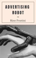 Advertising Robot di Rino Fruttini edito da Una vita di stelle library