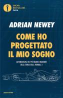 Come ho progettato il mio sogno. Il più grande ingegnere della F1 di Adrian Newey edito da Mondadori