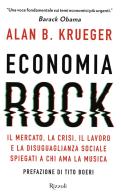 Economia rock. Il mercato, la crisi, il lavoro e la disuguaglianza sociale spiegati a chi ama la musica di Alan B. Krueger edito da Rizzoli