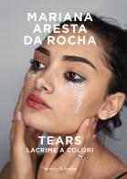 Tears. Lacrime a colori di Mariana Aresta Da Rocha edito da Sperling & Kupfer
