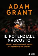 Il potenziale nascosto. Sbloccare le nostre risorse più preziose per raggiungere grandi traguardi di Adam Grant edito da EGEA