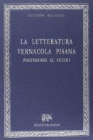 Letteratura vernacola pisana posteriore al Fucini di Giuseppe Malagoli edito da Forni