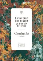 È l'inverno che misura la durata dei pini. Analecta di Confucio edito da Bompiani