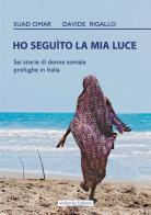 Ho seguito la mia luce. Sei storie di donne somale profughe in Italia di Omar Suad, Davide Rigallo edito da Volturnia Edizioni