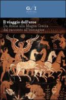 Il viaggio dell'eroe. Da Atene alla Magna Grecia, dal racconto all'immagine. Ediz. illustrata edito da Marsilio