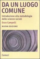 Da un luogo comune. Introduzione alla metodologia delle scienze sociali di Enzo Campelli edito da Carocci