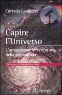 Capire l'universo. L'appasionante avventura intellettuale della cosmologia di Corrado Lamberti edito da Springer Verlag