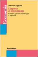 L' impresa di assicurazione. Economia, gestione, nuove regole di vigilanza di Antonella Cappiello edito da Franco Angeli