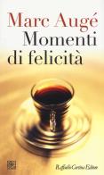 Momenti di felicità di Marc Augé edito da Raffaello Cortina Editore