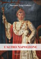L' altro Napoleone di Vincenzo Luigi Gullace edito da Morlacchi