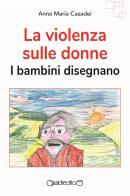 La violenza sulle donne. I bambini disegnano di Anna Maria Casadei edito da Giraldi Editore