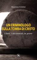 Un criminologo sulla tomba di Cristo. I fatti, i documenti, le prove di Massimo Centini edito da TS - Terra Santa