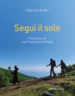 Segui il sole. Il cammino di san Francesco di Paola di Fabrizio Ardito edito da Ediciclo