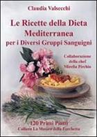 Le ricette della dieta mediterranea per i diversi gruppi sanguigni. 120 primi piatti di Claudia Valsecchi edito da Youcanprint