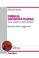 Famiglia: sostantivo plurale. Nuovi orizzonti e vecchi problemi di Paola Di Nicola edito da Franco Angeli