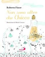 Non sono altro che Chicco di Roberto Fiscer edito da San Paolo Edizioni