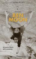 Ben Moon dal punk al futuro arrampicata di Ed Douglas edito da Versante Sud