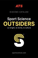 Sport Science. Outsiders. Le origini, la storia, la cultura di Giacomo Catalani edito da ATS Giacomo Catalani Editore