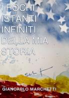 I pochi istanti infiniti della mia storia di Giancarlo Marchetti edito da Edizioni &100