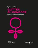Glitter su compost. Breviario di ecofemminismo quotidiano di Myriam Bahaffou edito da effequ