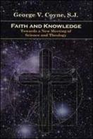 Faith and knowledge. Toward a new meeting of science and theology di George V. Coyne edito da Libreria Editrice Vaticana