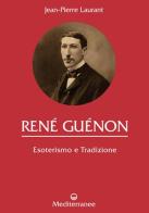 René Guénon. Esoterismo e tradizione di Jean-Pierre Laurant edito da Edizioni Mediterranee