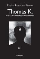 Thomas K. Diario di un assassino di bambini di Loredana Regina Pozzo edito da Publimedia