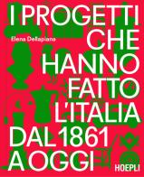 I progetti che hanno fatto l'Italia dal 1861 a oggi di Elena Dellapiana edito da Ulrico Hoepli