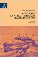 Conoscere la 10° Flottiglia Mas stando in Marina di Anselmo Rondoni edito da Aracne