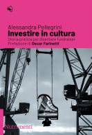 Investire in cultura. Storia pratica per diventare fundraiser di Alessandra Pellegrini edito da Nutrimenti
