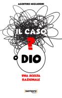 Il caso o Dio? Una scelta razionale di Agostino Migliorini edito da Sempre Editore