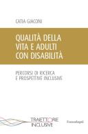 Qualità della vita e adulti con disabilità. Percorsi di ricerca e prospettive inclusive di Catia Giaconi edito da Franco Angeli