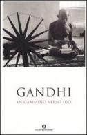 In cammino verso Dio di Mohandas Karamchand Gandhi edito da Mondadori