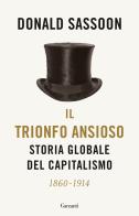 Il trionfo ansioso. Storia globale del capitalismo di Donald Sassoon edito da Garzanti