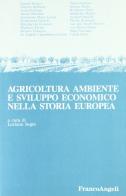 Agricoltura, ambiente e sviluppo economico nella storia europea edito da Franco Angeli