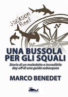 Una bussola per gli squali. Storia di un maledetto e incredibile day off di una guida subacquea di Marco Benedet edito da StreetLib