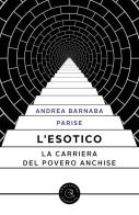 L' esotico. La carriera del povero Anchise di Andrea Barnaba Parise edito da bookabook
