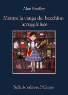 Mentre la vanga del becchino arrugginisce di Alan Bradley edito da Sellerio Editore Palermo