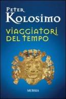 Viaggiatori del tempo di Peter Kolosimo edito da Mursia