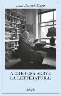 A che cosa serve la letteratura? di Isaac Bashevis Singer edito da Adelphi
