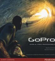 GoPro. Guida al video professionale di Bradford Schmidt, Brandon Thompson edito da Pearson