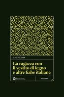 La ragazza con il vestito di legno e altre fiabe italiane di Elio Pecora edito da Bibliotheka Edizioni