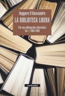 La biblioteca libera. Per una bibliografia alternativa vol.1 di Ruggero D'Alessandro edito da Manifestolibri