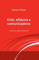 Crisi, sfiducia e comunicazione di Serena Pelosi edito da ilmiolibro self publishing