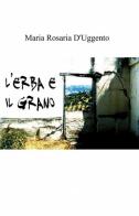 L' erba e il grano di Maria Rosaria D'Uggento edito da ilmiolibro self publishing