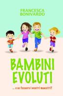Bambini evoluti... e se fossero i nostri maestri di Francesca Bonivardo edito da ilmiolibro self publishing