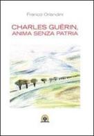 Charles Guérin, anima senza patria. Ediz. multilingue di Franco Orlandini edito da Centro Studi Tindari Patti