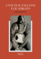 A volte il pallone è quadrato di Luigi Sanseverino edito da Universitas Studiorum